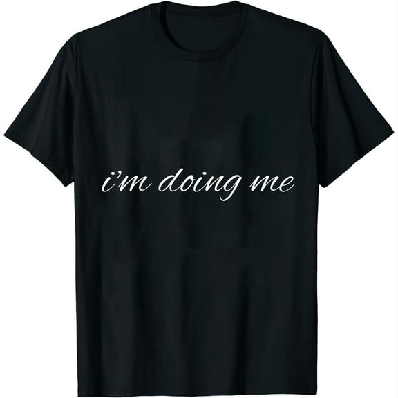I'M Doing Me T-Shirt Funny Serious Quote Shirt