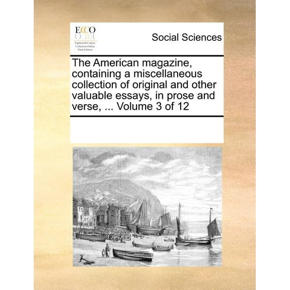 The American Magazine, Containing a Miscellaneous Collection of Original and Other Valuable Essays, in Prose and Verse, ... Volume 3 of 12 (Paperback)