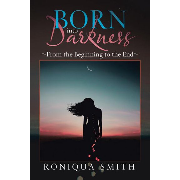Born into Darkness: From the Beginning to the End (Paperback) by Roniqua Smith
