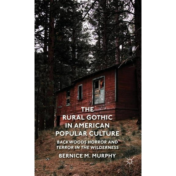 The Rural Gothic in American Popular Culture: Backwoods Horror and Terror in the Wilderness, (Hardcover)