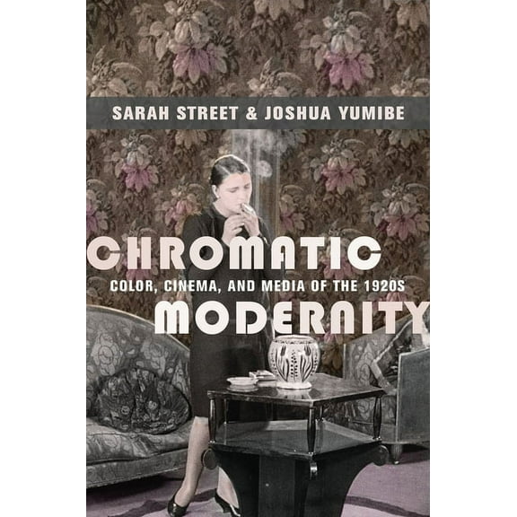 Film and Culture Chromatic Modernity: Color, Cinema, and Media of the 1920s, (Hardcover)