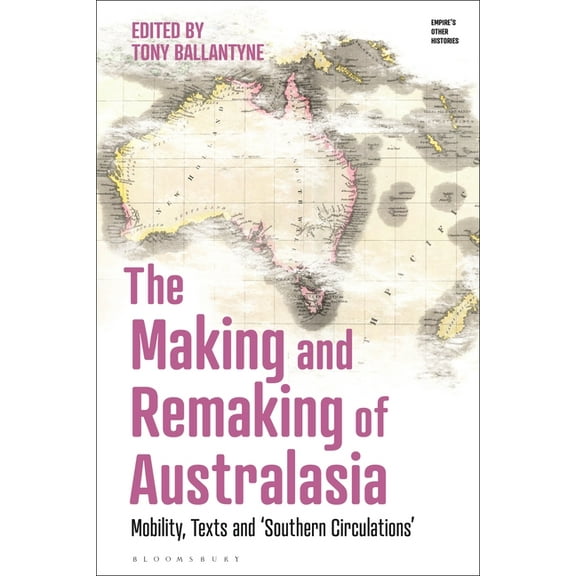 Empire's Other Histories The Making and Remaking of Australasia: Mobility, Texts and 'Southern Circulations', (Paperback)