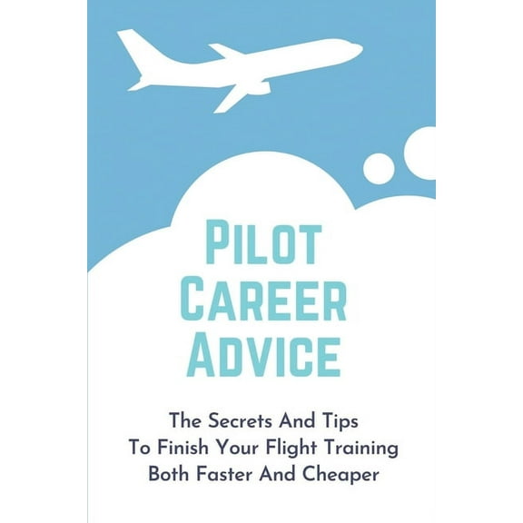 Pilot Career Advice: The Secrets And Tips To Finish Your Flight Training Both Faster And Cheaper: Corporate Pilot Resume (Paperback)