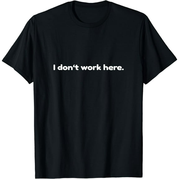 I don't work here - Funny Office T-Shirt