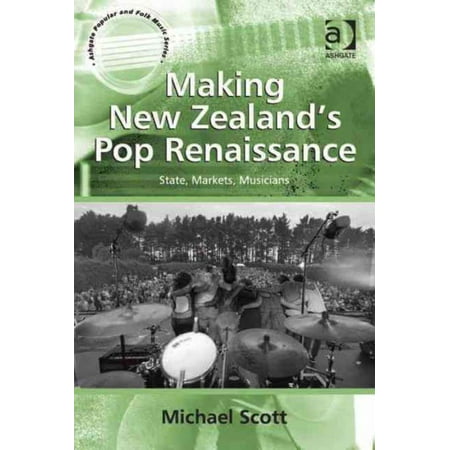 Making New Zealand's Pop Renaissance: State, Markets, Musicians (Ashgate Popular and Folk Music Series)