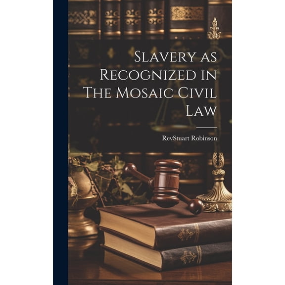 Slavery as Recognized in The Mosaic Civil Law (Hardcover)