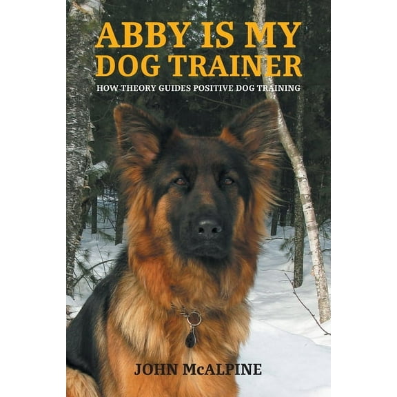 Abby is my Dog Trainer: How Theory Guides Positive Dog Training, (Paperback)