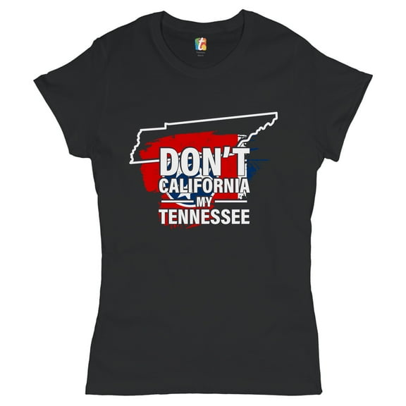 Tee Hunt Don't California My Tennessee T-Shirt Conservative Republican Women's T-Shirt Tee