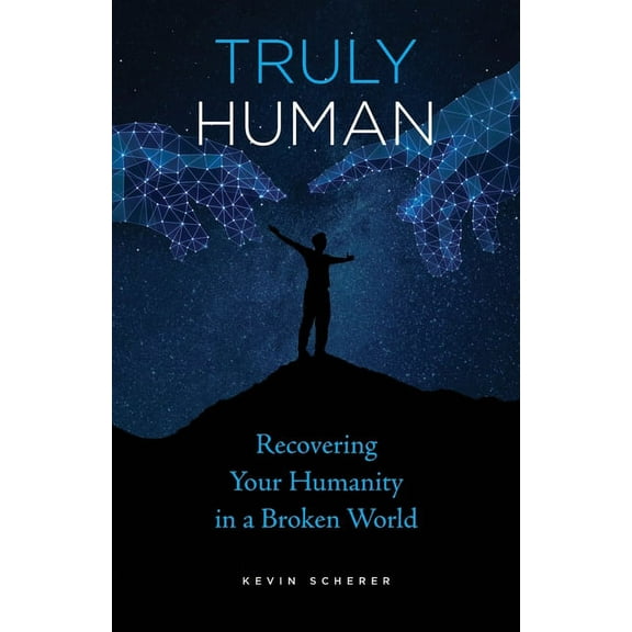 Truly Human: Recovering Your Humanity in a Broken World, (Paperback)