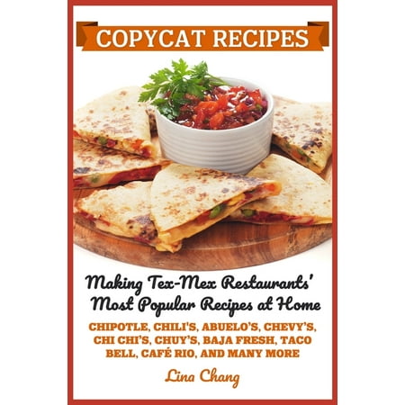 Famous Restaurant Copycat Cookbooks: Copycat Recipes : Making Tex-Mex Restaurants' Most Popular Recipes at Home ***Black and White Edition*** (Series #9) (Paperback)