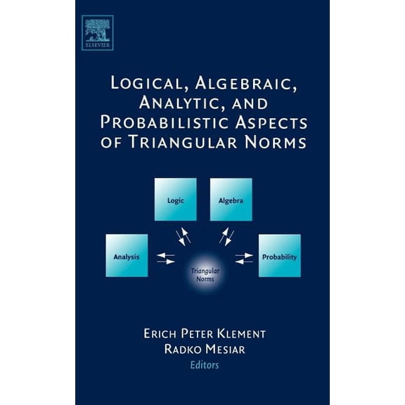 Logical, Algebraic, Analytic and Probabilistic Aspects of Triangular Norms, (Hardcover)