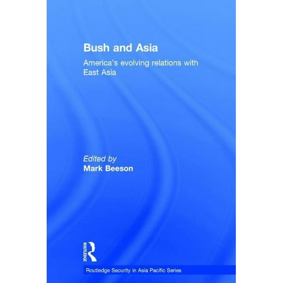 Routledge Security in Asia Pacific Bush and Asia: America's Evolving Relations with East Asia, Book 1, (Hardcover)