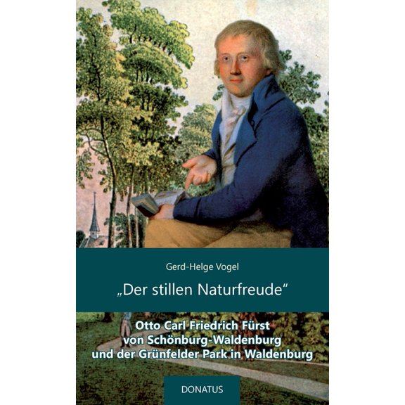 "Der stillen Naturfreude": Otto Carl Friedrich FÃ¼rst von SchÃ¶nburg-Waldenburg und der GrÃ¼nfelder Park in Walde, (Paperback)
