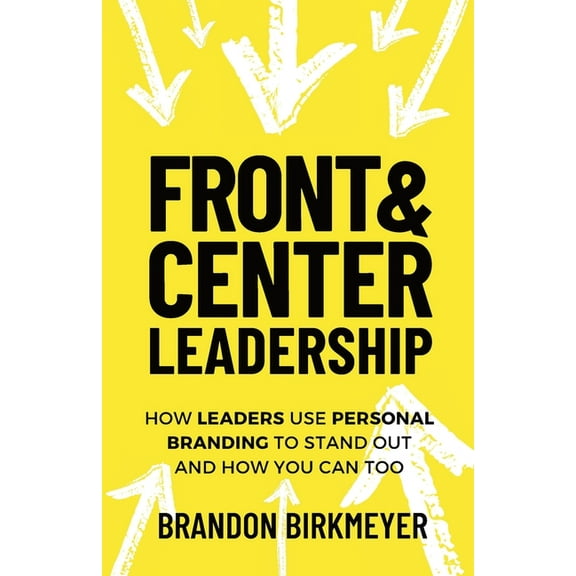 Front & Center Leadership: How Leaders Use Personal Branding to Stand Out and How You Can Too, (Paperback)