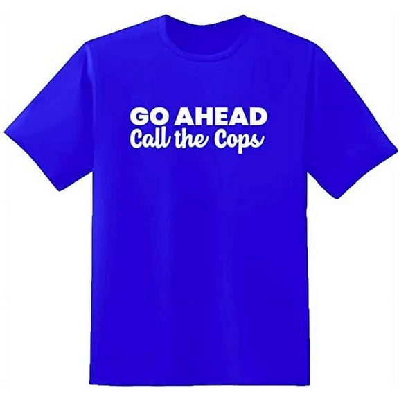 RedBarn Go Ahead Call The Cops Text Funny Saying Sarcastic Humor Mens Graphic T Shirts