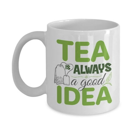 Tea Is Always A Good Idea Ceramic Coffee & Tea Gift Mug, Décor, Cute Drink Container, Accessories, Party Things, And The Best Drinking Cup Gifts For Tea Lover, Tea Addict Or Tea Drinker Men & (Best Drinks For Ladies)