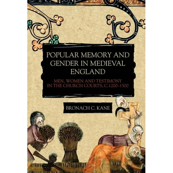 Gender in the Middle Ages Popular Memory and Gender in Medieval England: Men, Women, and Testimony in the Church Courts, C.1200-1500, Book 13, (Hardcover)