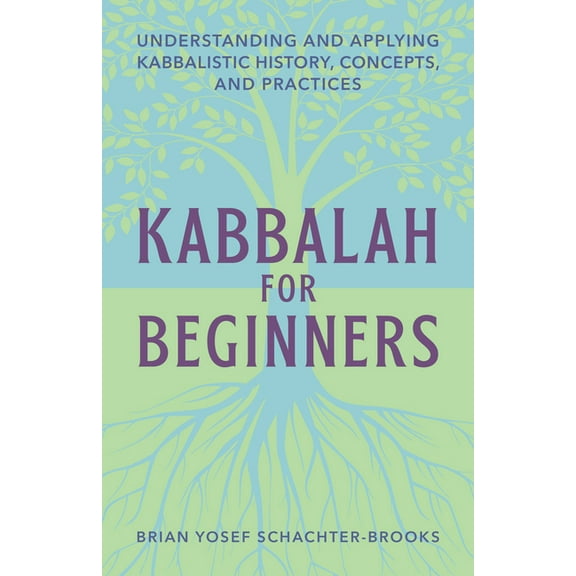 Kabbalah for Beginners: Understanding and Applying Kabbalistic History, Concepts, and Practices, (Paperback)