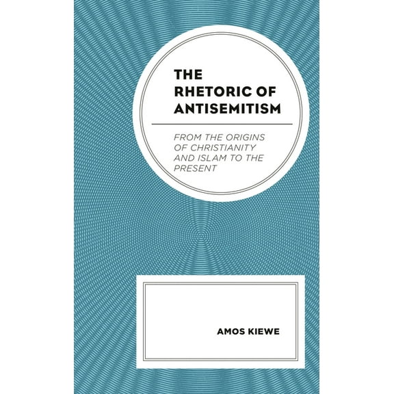 The Rhetoric of Antisemitism: From the Origins of Christianity and Islam to the Present, (Hardcover)