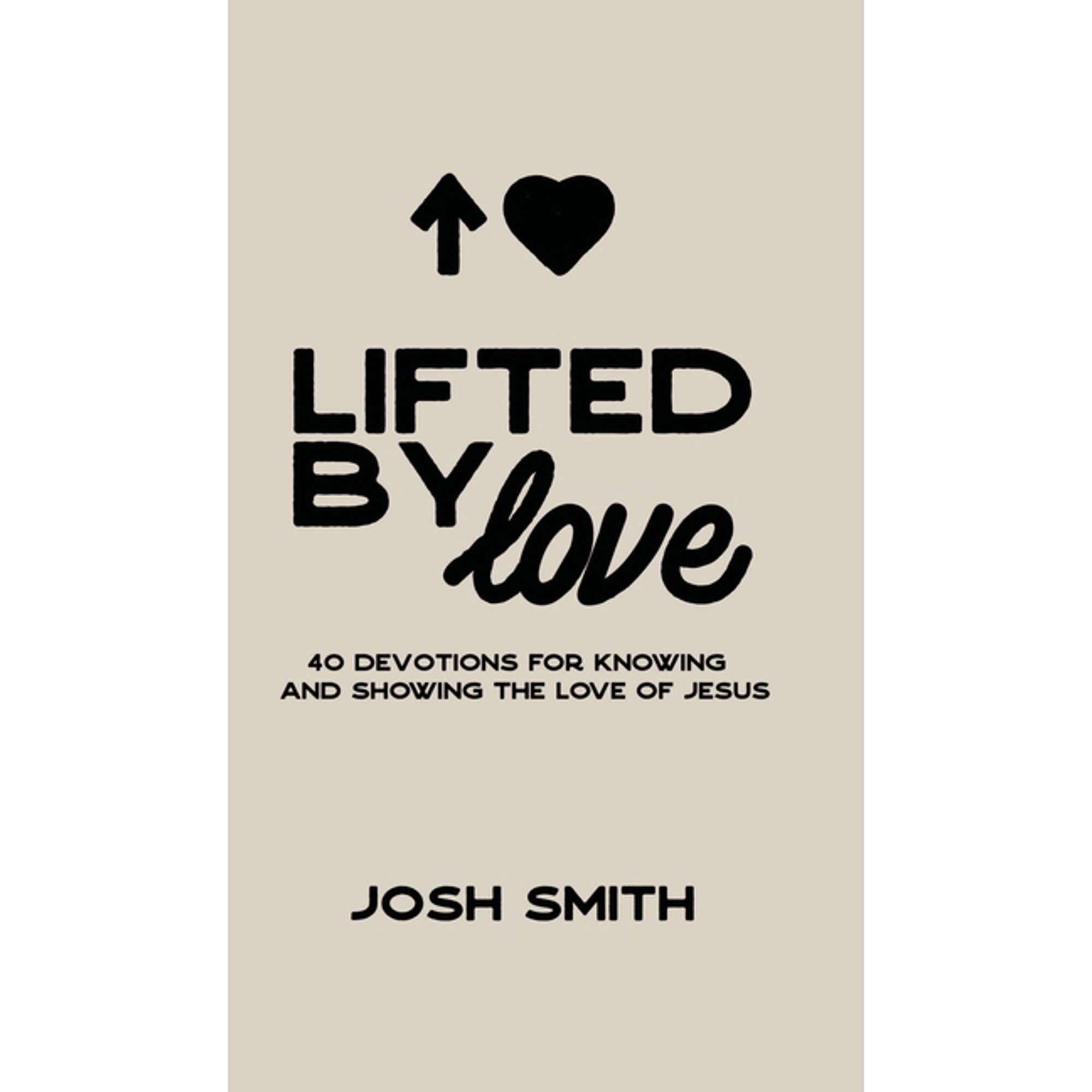 Lifted By Love: 40 Devotions for Knowing and Showing the Love of Jesus (Hardcover)