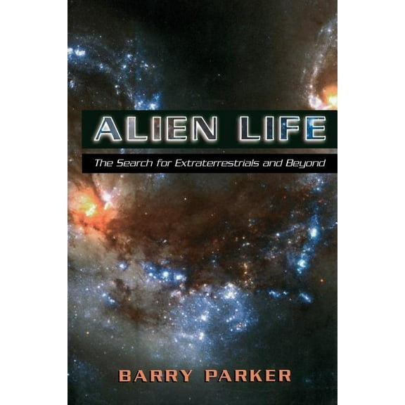 Alien Life: The Search for Extraterrestrials and Beyond, (Paperback)