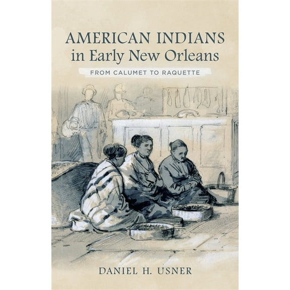 American Indians in Early New Orleans: From Calumet to Raquette, (Hardcover)