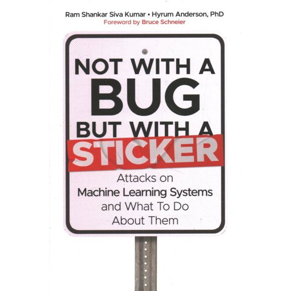 Pre-Owned Not with a Bug, But with a Sticker: Attacks on Machine Learning Systems and What to Do about Them (Hardcover) 1119883989 9781119883982