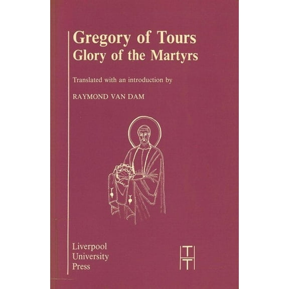 Translated Texts for Historians Gregory of Tours: Glory of the Martyrs, Book 4, (Paperback)