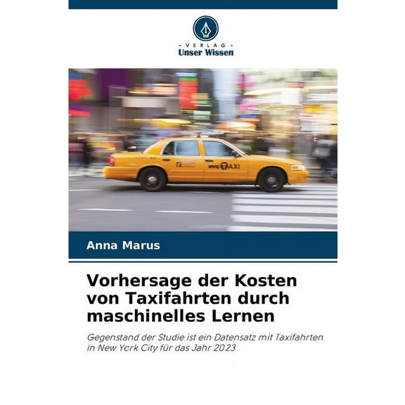 Vorhersage der Kosten von Taxifahrten durch maschinelles Lernen, (Paperback)