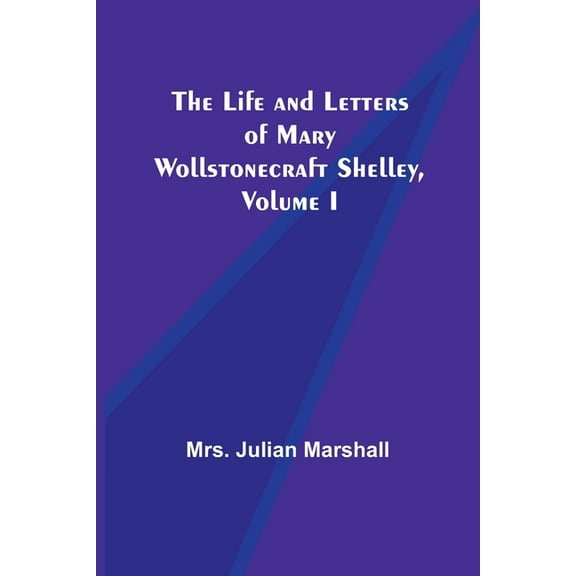 The Life and Letters of Mary Wollstonecraft Shelley, Volume I, (Paperback)