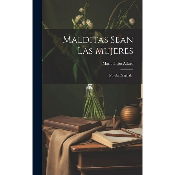 Malditas Sean Las Mujeres: Novela Original... (Hardcover)