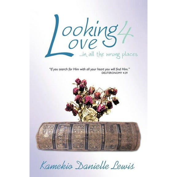 Looking 4 Love...in all the wrong places: If you search for Him with all your heart you will find Him-Deuteronomy 4:29 (Paperback)