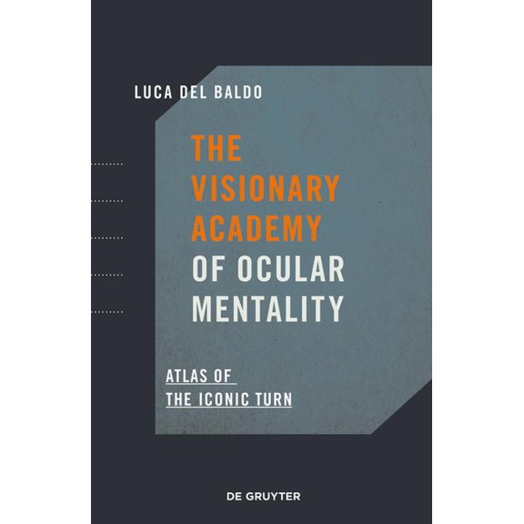 The Visionary Academy of Ocular Mentality: Atlas of the Iconic Turn, (Hardcover)