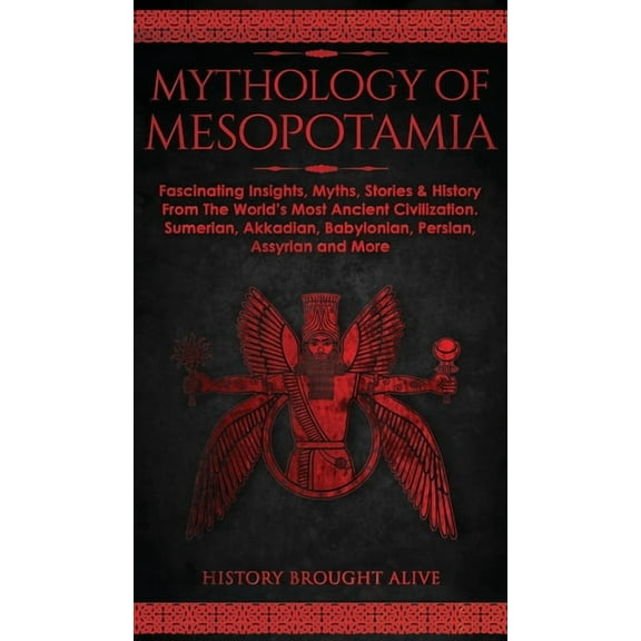 Mythology of Mesopotamia: Fascinating Insights, Myths, Stories & History From The World's Most Ancient Civiliza, (Hardcover)