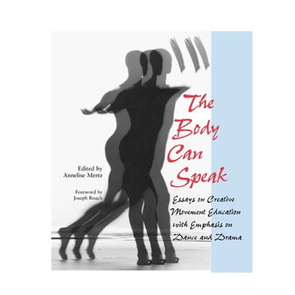 Pre-Owned The Body Can Speak: Essays on Creative Movement Education with Emphasis on Dance and Drama (Paperback) by Annelise Mertz, Professor Joseph Roach