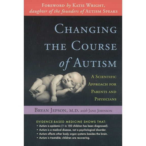 Changing the Course of Autism: A Scientific Approach for Parents and Physicians, (Paperback)