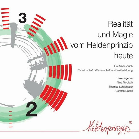Realität und Magie vom Heldenprinzip heute: Ein Arbeitsbuch für Wissenschaft, Wirtschaft und Weiterbildung, (Paperback)