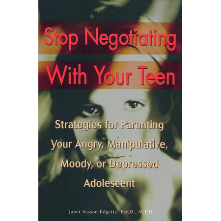 Stop Negotiating with Your Teen : Strategies for Parenting your Angry Manipulative Moody or Depressed (Best Way To Stop Depression)
