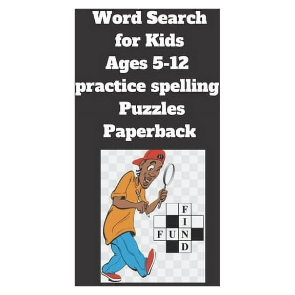Word Search for Kids Ages 5-12 practice spelling Puzzles Paperback: 8.5 x 11 inch 21.59 x 27.94 cm, matte cover, 64 pages Paperback