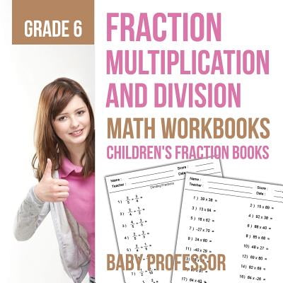 Fraction Multiplication and Division - Math Workbooks Grade 6 Children's Fraction