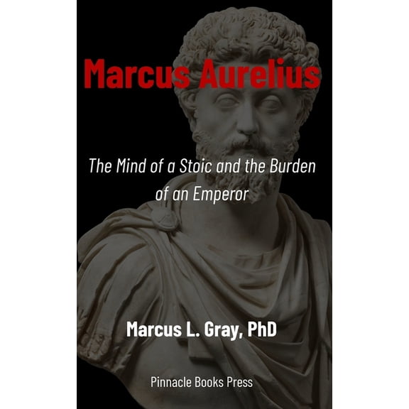 Marcus Aurelius: The Mind of a Stoic and the Burden of an Emperor, (Paperback)