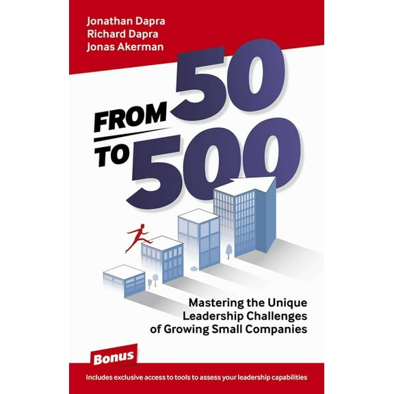 From 50 to 500: Mastering the Unique Leadership Challenges of Growing Small Companies, (Paperback)