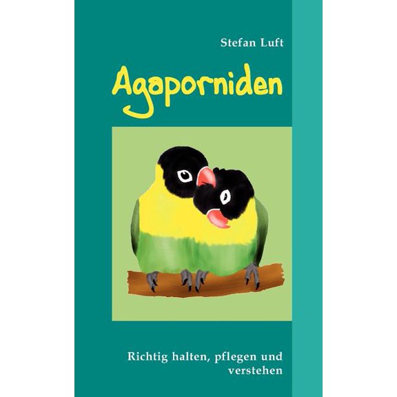 Agaporniden: Unzertrennliche richtig halten, pflegen und verstehen, (Paperback)