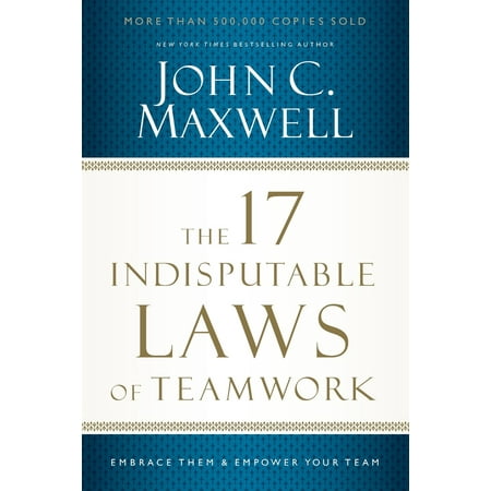 The 17 Indisputable Laws of Teamwork : Embrace Them and Empower Your (Best Law Schools For Your Money)