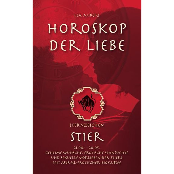 Horoskop der Liebe - Sternzeichen Stier: Geheime Wünsche, erotische Sehnsüchte und sexuelle Vorlieben der Stiere mit ast, (Paperback)