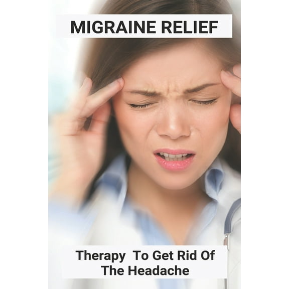 Migraine Relief: Therapy To Get Rid Of The Headache: Pre Migraine Symptoms (Paperback)