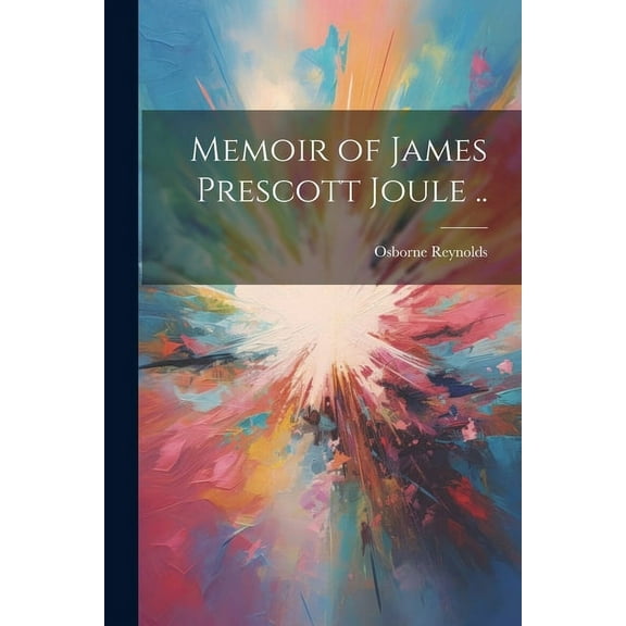 Memoir of James Prescott Joule .. (Paperback)
