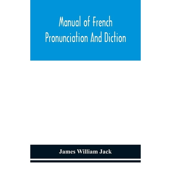 Manual of French pronunciation and diction, based on the notation of the Association phonétique internationale, (Paperback)