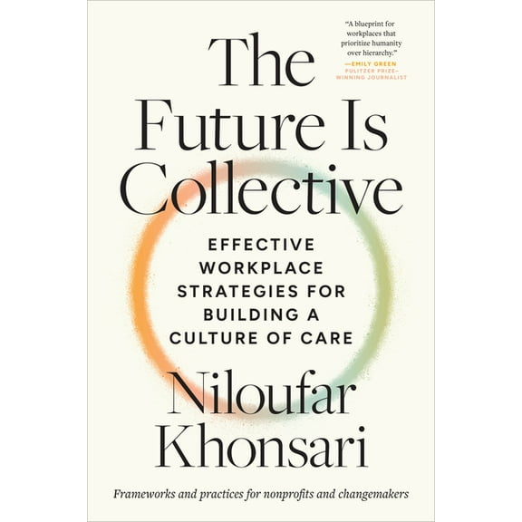 The Future Is Collective: Effective Workplace Strategies for Building a Culture of Care--Frameworks and Practices for No, (Paperback)