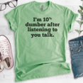 thumbnail image 2 of I'm 10 Percent Dumber After Listening To You Talk T-shirt, Unisex Women's Men's Shirt, Snarky Sassy Shirt, Heather Apple Green, Large, 2 of 6